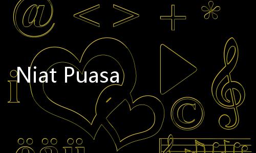 Niat Puasa Ramadan Bahasa Arab, Latin dan Terjemahnya